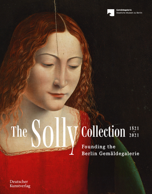 The Solly Collection 18212021: From a motley picture collection to the Gemldegalerie