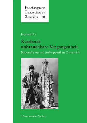 Russlands Unbrauchbare Vergangenheit: Nationalismus Und Aussenpolitik Im Zarenreich (Forschungen Zur Osteuropaischen Geschichte) (German Edition)