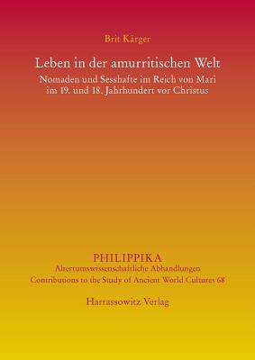 Leben in Der Amurritischen Welt: Nomaden Und Sesshafte Im Reich Von Mari Im 19. Und 18. Jahrhundert VOR Christus (Philippika) (German Edition) [Hardcover] Karger, Brit