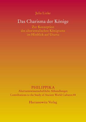 Das Charisma der Knige: Zur Konzeption des altorientalischen Knigtums im Hinblick auf Urartu (Philippika, 84) (German Edition)