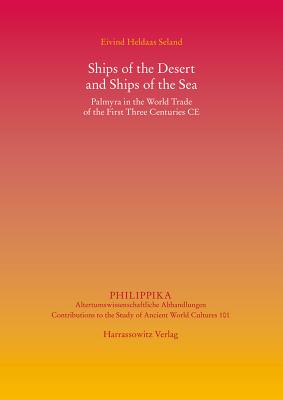 Ships of the Desert and Ships of the Sea: Palmyra in the World Trade of the First Three Centuries Ce (Philippika) [Hardcover] Seland, Eivind Heldaas
