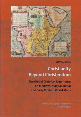 Christianity Beyond Christendom: The Global Christian Experience on Medieval Mappaemundi and Early Modern World Maps (Wolfenbutteler Forschungen) [Hardcover] Jaynes, Jeffrey