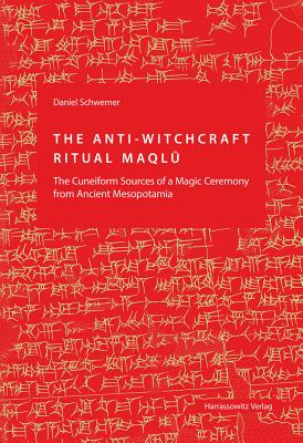 The Anti-Witchcraft Ritual Maqlu: The Cuneiform Sources of a Magic Ceremony from Ancient Mesopotamia