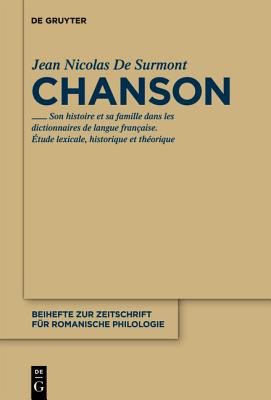 Chanson: Son histoire et sa famille dans les dictionnaires de langue franaise. tude lexicale, thorique et historique (Beihefte zur Zeitschrift fr romanische Philologie, 353) (French Edition)