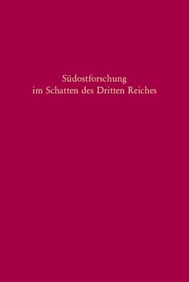 S dostforschung im Schatten des Dritten Reiches: Institutionen - Inhalte - Personen (S dosteurop ische Arbeiten, 119) (German Edition)