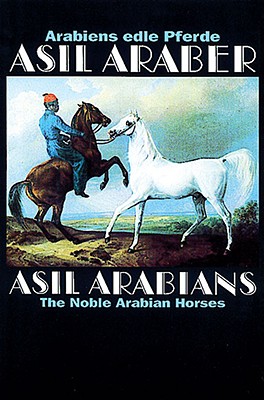 ASIL Arabians The Noble Arabian Horses; Fourth Edition: in English and German Image for ASIL Arabians The Noble Arabian Horses; Fourth Edition: in English and German
