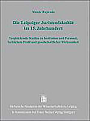 Die Leipziger Juristenfakultat im 15. Jahrhundert: Vergleichende Studien zu Institution und Personal, fachlichem Profil und gesellschaftlicher . Zur Sachsischen Geschichte) (German Edition) Wejwoda, Marek