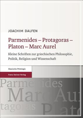 PARMENIDES - PROTAGORAS - PLATON - MARC AUREL Kleine Schriften zur griechischen Philosophie, Politik, Religion und Wissenschaft