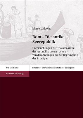 ROM - DIE ANTIKE SEEREPUBLIK Untersuchungen Zur Thalassokratie Der Res Publica Populi Romani Von Den Anfngen Bis Zur Begrundung Des Principat