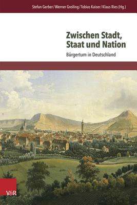 Zwischen Stadt, Staat und Nation: Brgertum in Deutschland (German Edition) [Hardcover] Gerber, Stefan; Ries, Klaus; Greiling, Werner and Kaiser, Tobias
