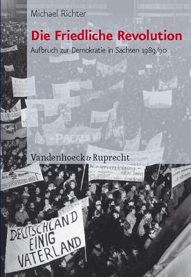 Die Friedliche Revolution: Aufbruch zur Demokratie in Sachsen 1989/90 (Schriften des Hannah-Arendt-Instituts fur Totalitarismusforschung) [Hardcover] Richter, Michael