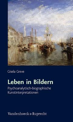 Leben in Bildern: Psychoanalytisch-biographische Kunstinterpretationen