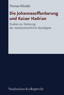 Die Johannesoffenbarung und Kaiser Hadrian: Studien zur Datierung der neutestamentlichen Apokalpyse (Forschungen zur Religion und Literatur des Alten und Neuen Testaments) [Hardcover] Witulski, Thomas