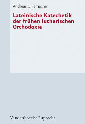 Lateinische Katechetik der fruhen lutherischen Orthodoxie (Forschungen zur Kirchen- und Dogmengeschichte) [Hardcover] Ohlemacher, Andreas