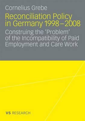 Reconciliation Policy in Germany 1998-2008: Construing the 'Problem' of the Incompatibility of Paid Employment and Care Work