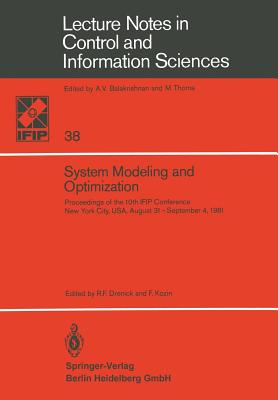 System Modeling and Optimization: Proceedings of the 10th IFIP Conference New York City, USA, August 31September 4,1981 (Lecture Notes in Control and Information Sciences, 38)