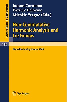 Non-Commutative Harmonic Analysis and Lie Groups: Proceedings of the International Conference held in Marseille-Luminy, June 24-29, 1985 (Lecture Notes in Mathematics)