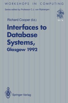 Interfaces to Database Systems (IDS92): Proceedings of the First International Workshop on Interfaces to Database Systems, Glasgow, 1-3 July 1992 (Workshops in Computing)