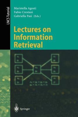 Lectures on Information Retrieval: Third European Summer-School, ESSIR 2000 Varenna, Italy, September 11-15, 2000. Revised Lectures (Lecture Notes in Computer Science (1980))