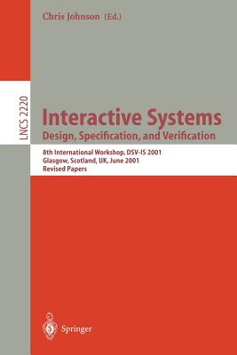 Interactive Systems: Design, Specification, and Verification: 8th International Workshop, DSV-IS 2001. Glasgow, Scotland, UK, June 13-15, 2001. Revised Papers