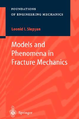 Models and Phenomena in Fracture Mechanics (Foundations of Engineering Mechanics)