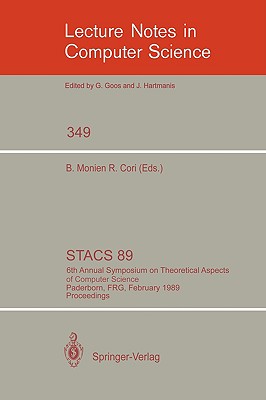 STACS 89: 6th Annual Symposium on Theoretical Aspects of Computer Science, Paderborn, FRG, February, 16 - 18, 1989 Proceedings (Lecture Notes In Computer Science 349)