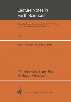 The Interdisciplinary Role of Space Geodesy: Proceedings of an International Workshop held at Ettore Majorana Center for Scientific Culture, . 1988 (Lecture Notes in Earth Sciences, 22)