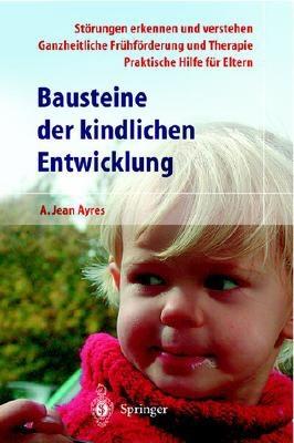 Bausteine der kindlichen Entwicklung: Die Bedeutung der Integration der Sinne fr die Entwicklung des Kindes (German Edition)