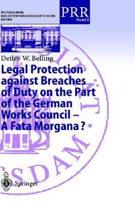 Legal Protection against Breaches of Duty on the Part of the German Works Council A Fata Morgana (Potsdamer Rechtswissenschaftliche Reihe, 8)