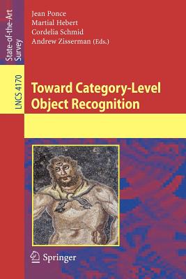 Toward Category-Level Object Recognition (Lecture Notes in Computer Science (4170)) [Paperback] Ponce, Jean; Hebert, Martial; Schmid, Cordelia and Zisserman, Andrew