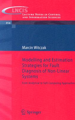 Modelling and Estimation Strategies for Fault Diagnosis of Non-Linear Systems: From Analytical to Soft Computing Approaches (Lecture Notes in Control and Information Sciences, 354)