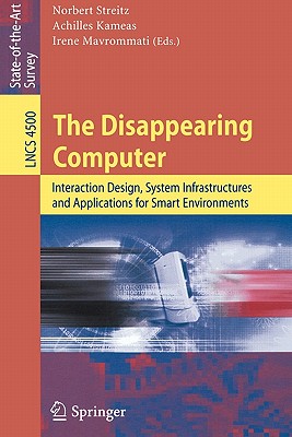 The Disappearing Computer: Interaction Design, System Infrastructures and Applications for Smart Environments (Lecture Notes in Computer Science, 4500)