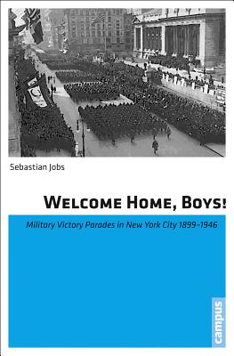 Welcome Home, Boys!: Military Victory Parades in New York City 1899-1946
