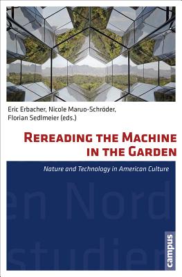 Rereading the Machine in the Garden: Nature and Technology in American Culture (Volume 34) (North American Studies)
