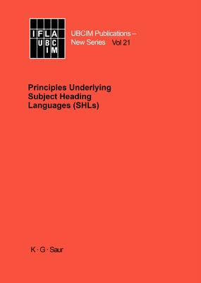 Principles Underlying Subject Heading Languages (SHLs) (UBCIM Publications. New Series, 21)