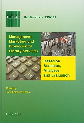Management, Marketing and Promotion of Library Services Based on Statistics, Analyses and Evaluation (IFLA Publications, 120/121)