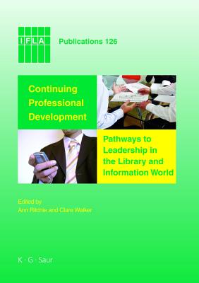 Continuing Professional Development: Pathways to Leadership in the Library and Information World (IFLA Publications, 126)