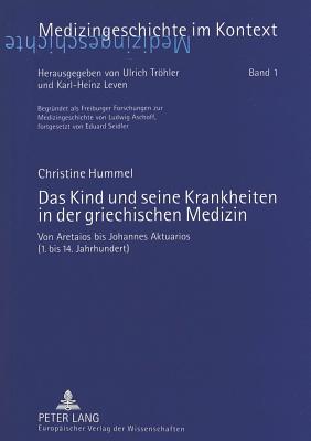 Das Kind und seine Krankheiten in der griechischen Medizin: Von Aretaios bis Johannes Aktuarios (1. bis 14. Jahrhundert)