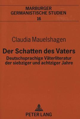 Der Schatten des Vaters: Deutschsprachige V terliteratur der siebziger und achtziger Jahre (Marburger germanistische Studien) (German Edition)