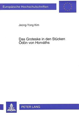 Das Groteske in den St cken d n von Horv ths (Europ ische Hochschulschriften / European University Studies / Publications Universitaires Europ ennes) (German Edition)