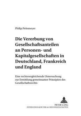 Die Vererbung von Gesellschaftsanteilen an Personen- und Kapitalgesellschaften in Deutschland, Frankreich und England: Eine rechtsvergleichende . Wirtschaftsbeziehungen) (German Edition)