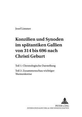 KONZILIEN UND SYNODEN IM SPTANTIKEN GALLIEN VON 314 BIS 696 NACH CHRISTI GEBURT [2 VOLUME SET] Teil 1: Chronologische Darstellung; Teil 2: Zusammenschau Wichtiger Themenkreise