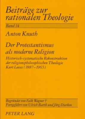 Der Protestantismus Als Moderne Religion: Historisch-Systematische Rekonstruktion Der Religionsphilosophischen Theologie Kurt Leeses (1887-1965)
