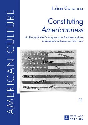 Constituting Americanness: A History of the Concept and Its Representations in Antebellum American Literature (American Culture)