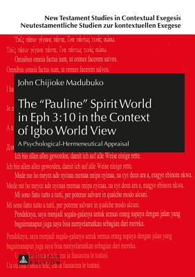 The Pauline Spirit World in Eph 3:10 in the Context of Igbo World View: A Psychological-Hermeneutical Appraisal (New Testament Studies in Contextual . Studien zur kontextuellen Exegese)