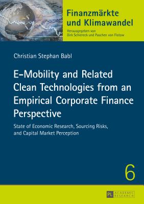 E-Mobility and Related Clean Technologies from an Empirical Corporate Finance Perspective: State of Economic Research, Sourcing Risks, and Capital Market Perception (Finanzmärkte und Klimawandel) Image for E-Mobility and Related Clean Technologies from an Empirical Corporate Finance Perspective: State of Economic Research, Sourcing Risks, and Capital Market Perception (Finanzmärkte und Klimawandel)