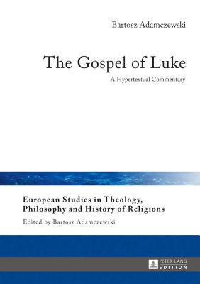 The Gospel of Luke: A Hypertextual Commentary (European Studies in Theology, Philosophy and History of Religions)