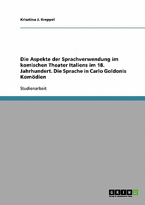 Die Aspekte der Sprachverwendung im komischen Theater Italiens im 18. Jahrhundert. Die Sprache in Carlo Goldonis Kom dien (German Edition)