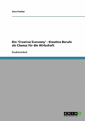 Die 'Creative Economy' - Kreative Berufe als Chance fr die Wirtschaft (German Edition)