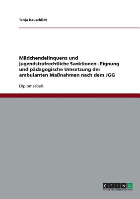 Mdchendelinquenz und jugendstrafrechtliche Sanktionen - Eignung und pdagogische Umsetzung der ambulanten Manahmen nach dem JGG (German Edition)